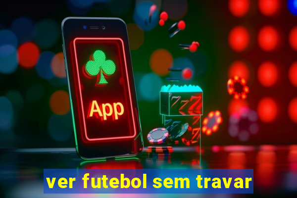 ver futebol sem travar